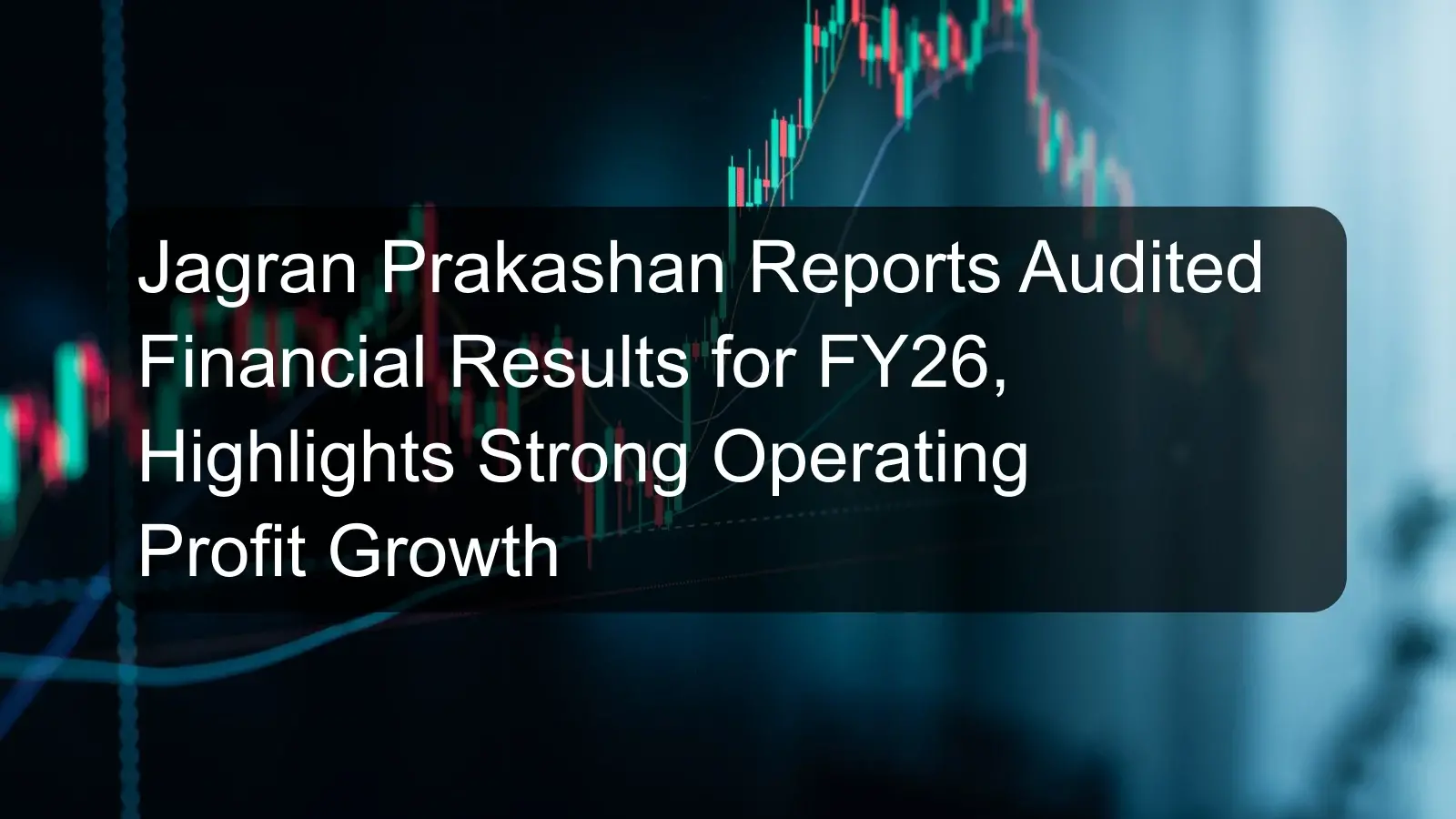 Jagran Prakashan Reports Audited Financial Results for FY26, Highlights Strong Operating Profit Growth