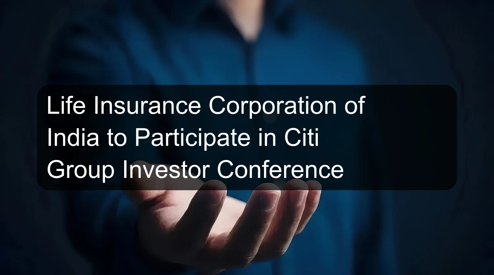 Life Insurance Corporation of India to Participate in Citi Group Investor Conference