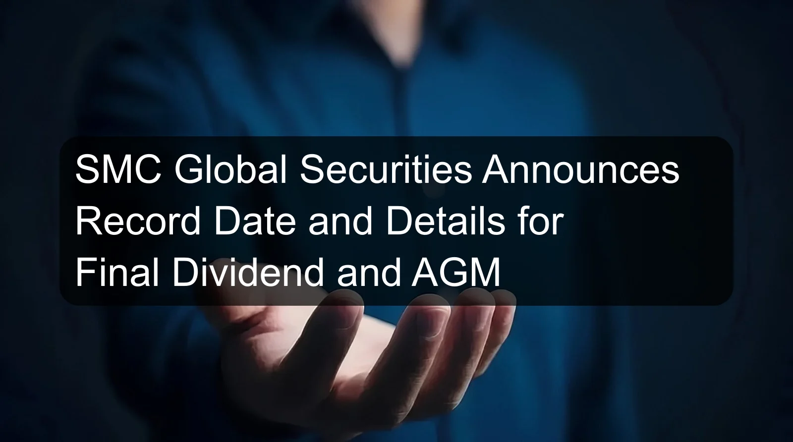 SMC Global Securities Announces Record Date and Details for Final Dividend and AGM