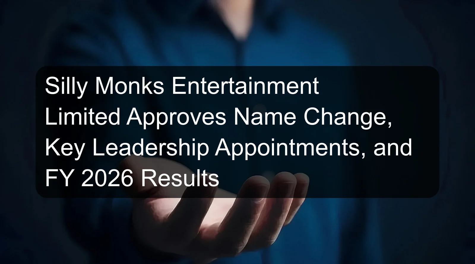 Silly Monks Entertainment Limited Approves Name Change, Key Leadership Appointments, and FY 2026 Results