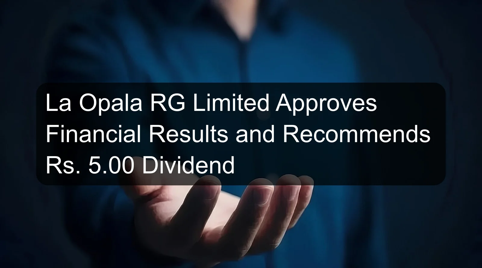 La Opala RG Limited Approves Financial Results and Recommends Rs. 5.00 Dividend