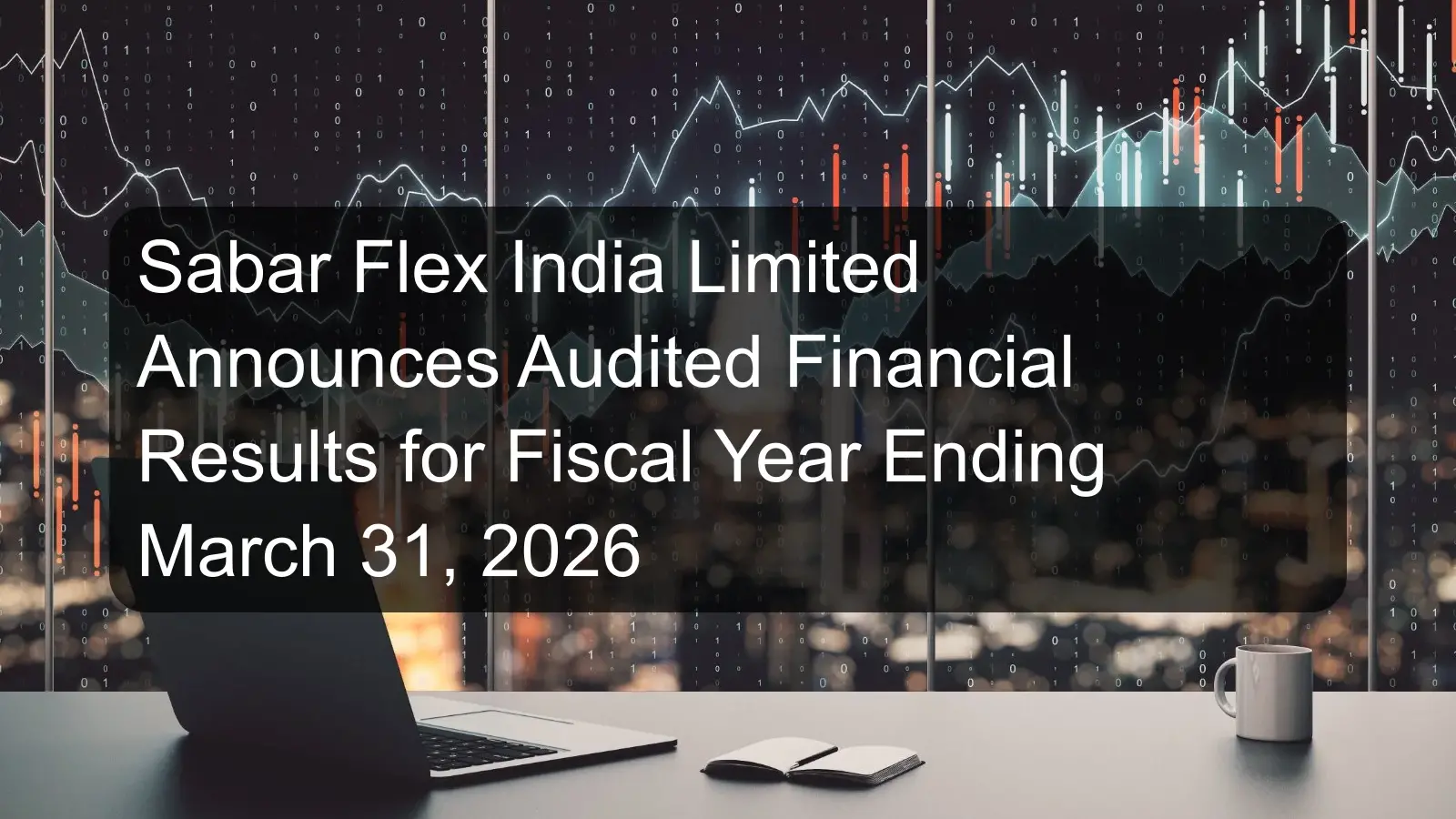 Sabar Flex India Limited Announces Audited Financial Results for Fiscal Year Ending March 31, 2026