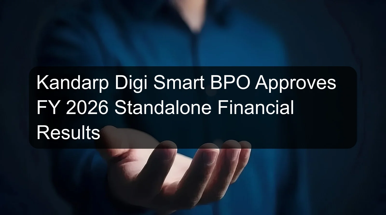 Kandarp Digi Smart BPO Approves FY 2026 Standalone Financial Results Kandarp Digi Smart BPO Approves FY 2026 Standalone Financial Results