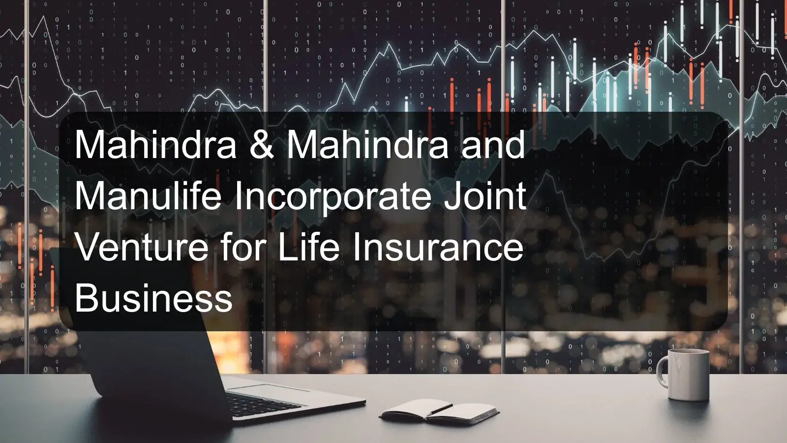 Mahindra & Mahindra and Manulife Incorporate Joint Venture for Life Insurance Business
