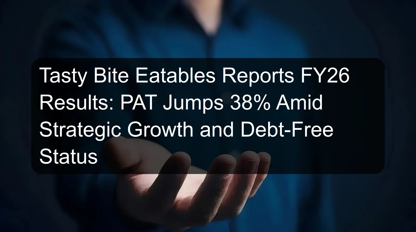 Tasty Bite Eatables Reports FY26 Results: PAT Jumps 38% Amid Strategic Growth and Debt-Free Status Tasty Bite Eatables Reports FY26 Results: PAT Jumps 38% Amid Strategic Growth and Debt-Free Status