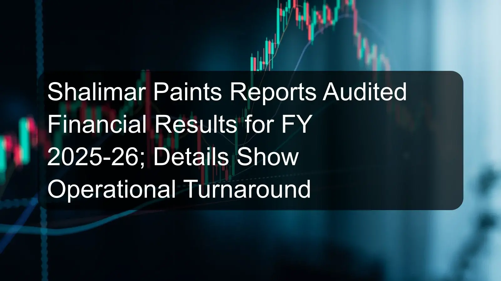 Shalimar Paints Reports Audited Financial Results for FY 2025-26; Details Show Operational Turnaround