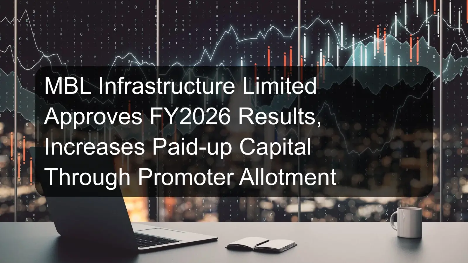 MBL Infrastructure Limited Approves FY2026 Results, Increases Paid-up Capital Through Promoter Allotment MBL Infrastructure Limited Approves FY2026 Results, Increases Paid-up Capital Through Promoter Allotment