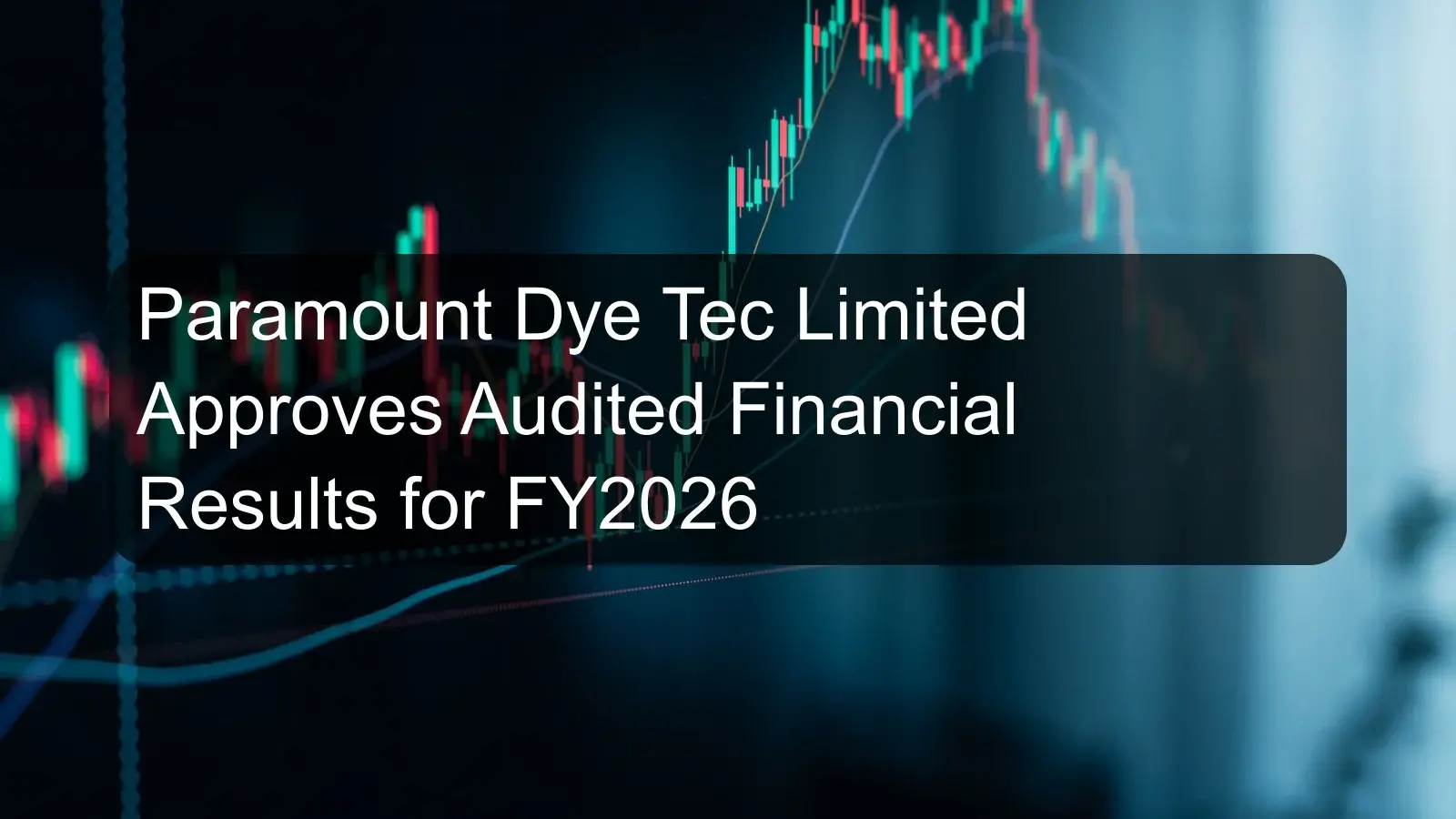 Paramount Dye Tec Limited Approves Audited Financial Results for FY2026 Paramount Dye Tec Limited Approves Audited Financial Results for FY2026