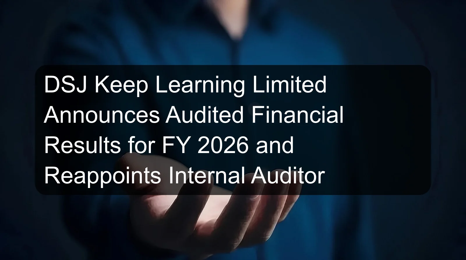 DSJ Keep Learning Limited Announces Audited Financial Results for FY 2026 and Reappoints Internal Auditor