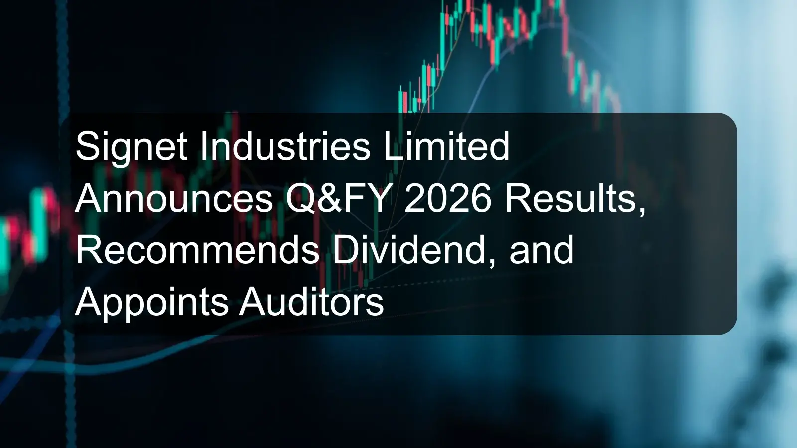 Signet Industries Limited Announces Q&FY 2026 Results, Recommends Dividend, and Appoints Auditors Signet Industries Limited Announces Q&FY 2026 Results, Recommends Dividend, and Appoints Auditors