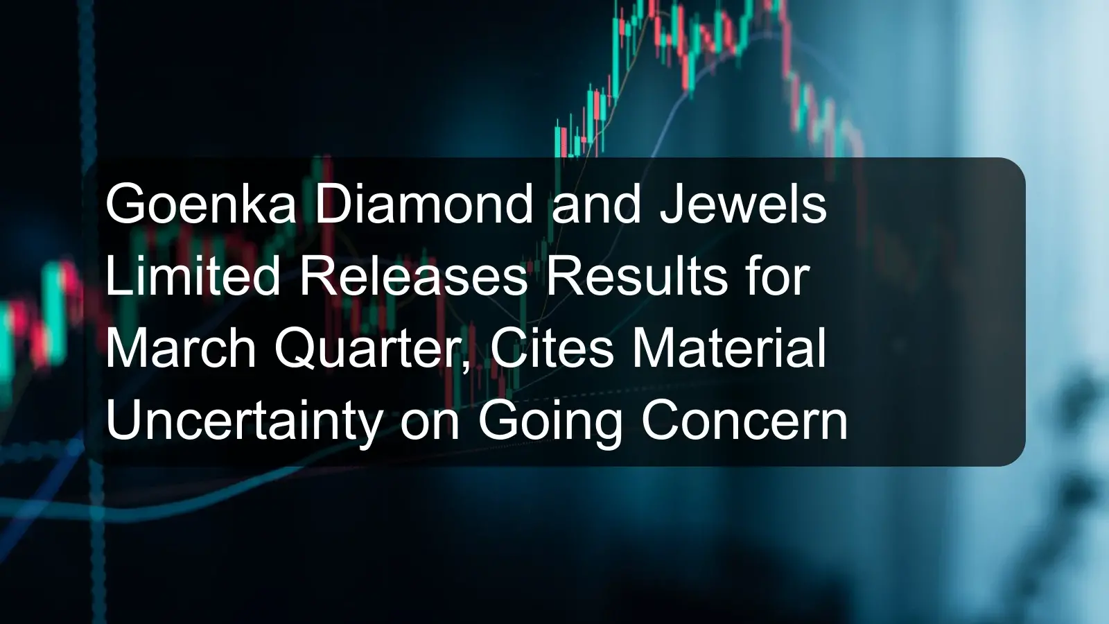 Goenka Diamond and Jewels Limited Releases Results for March Quarter, Cites Material Uncertainty on Going Concern