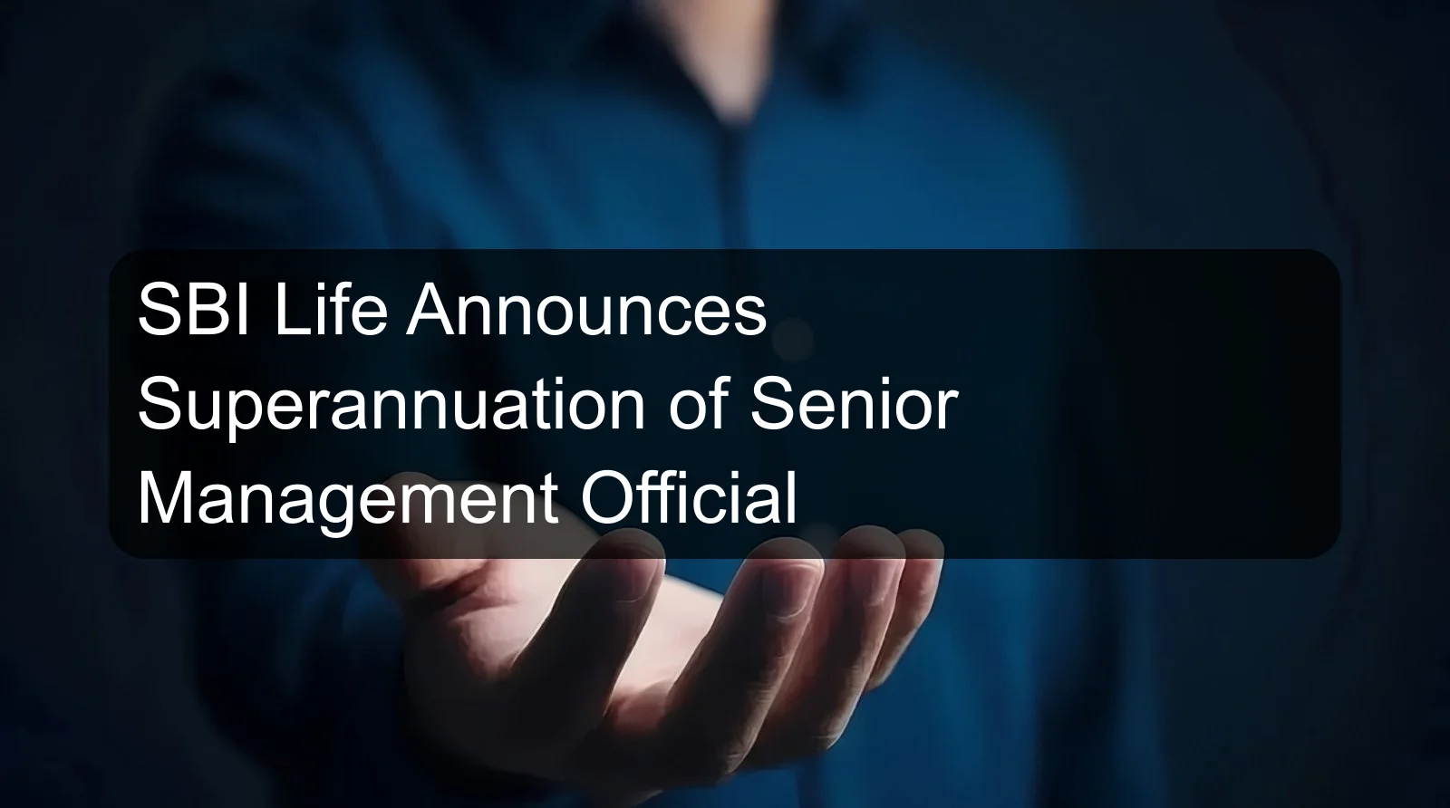 SBI Life Announces Superannuation of Senior Management Official SBI Life Announces Superannuation of Senior Management Official