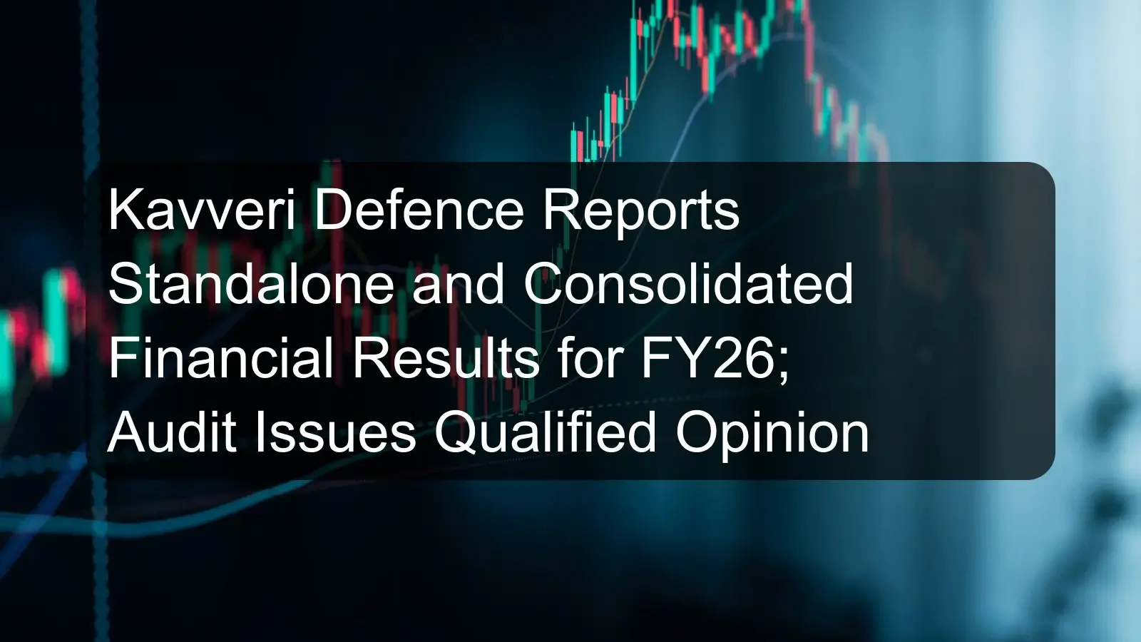 Kavveri Defence Reports Standalone and Consolidated Financial Results for FY26; Audit Issues Qualified Opinion