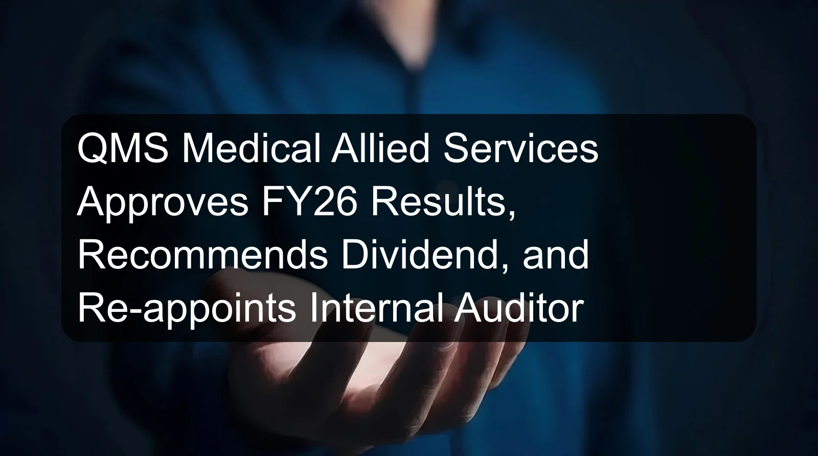 QMS Medical Allied Services Approves FY26 Results, Recommends Dividend, and Re-appoints Internal Auditor