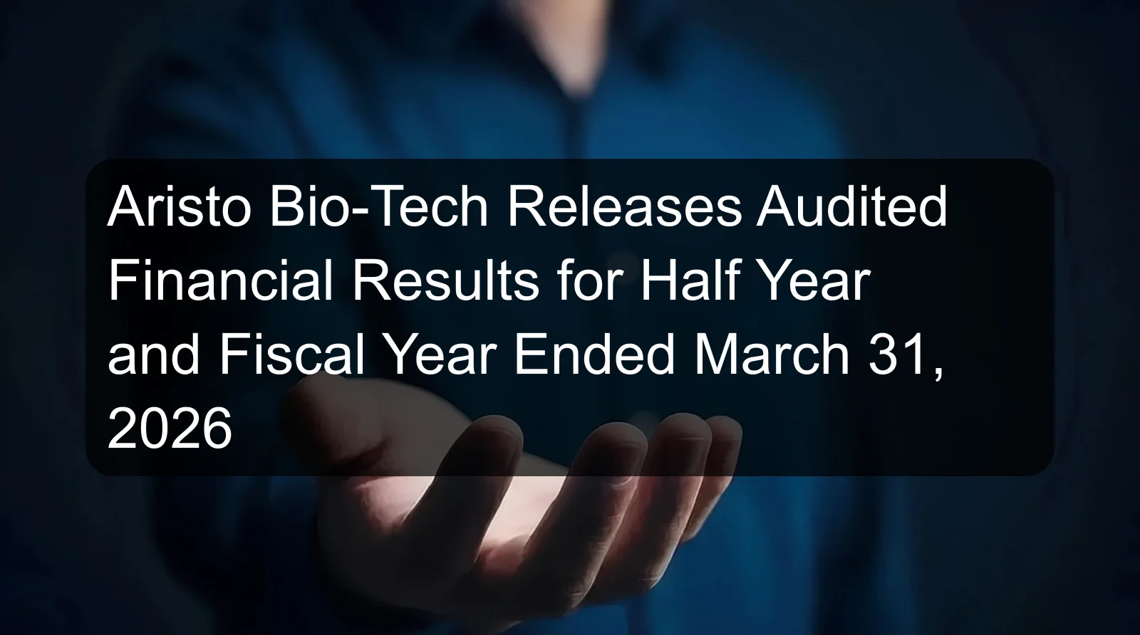 Aristo Bio-Tech Releases Audited Financial Results for Half Year and Fiscal Year Ended March 31, 2026 Aristo Bio-Tech Releases Audited Financial Results for Half Year and Fiscal Year Ended March 31, 2026