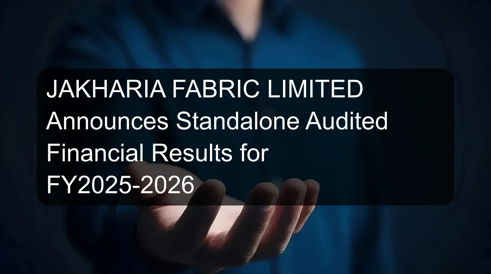 JAKHARIA FABRIC LIMITED Announces Standalone Audited Financial Results for FY2025-2026