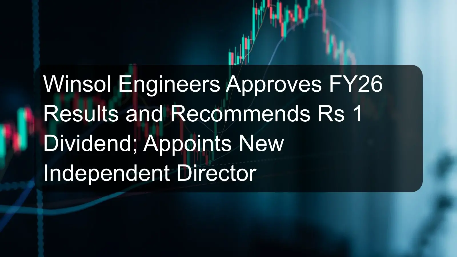 Winsol Engineers Approves FY26 Results and Recommends Rs 1 Dividend; Appoints New Independent Director