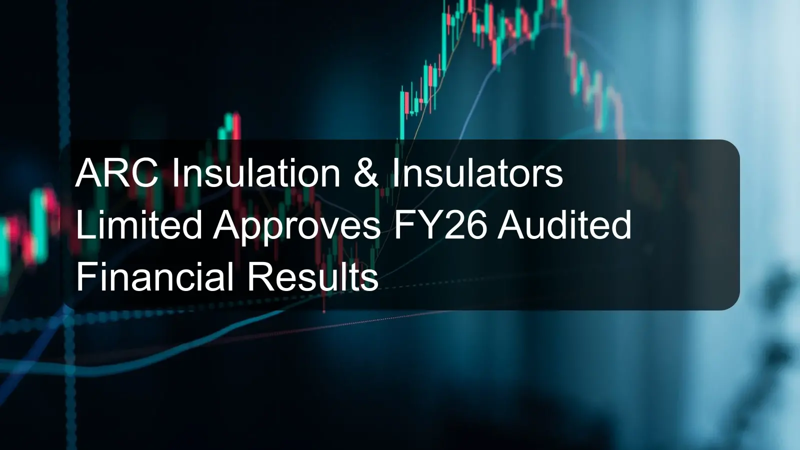 ARC Insulation & Insulators Limited Approves FY26 Audited Financial Results