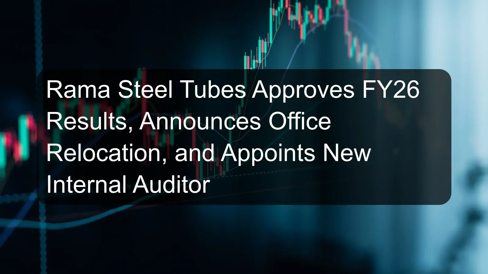 Rama Steel Tubes Approves FY26 Results, Announces Office Relocation, and Appoints New Internal Auditor Rama Steel Tubes Approves FY26 Results, Announces Office Relocation, and Appoints New Internal Auditor
