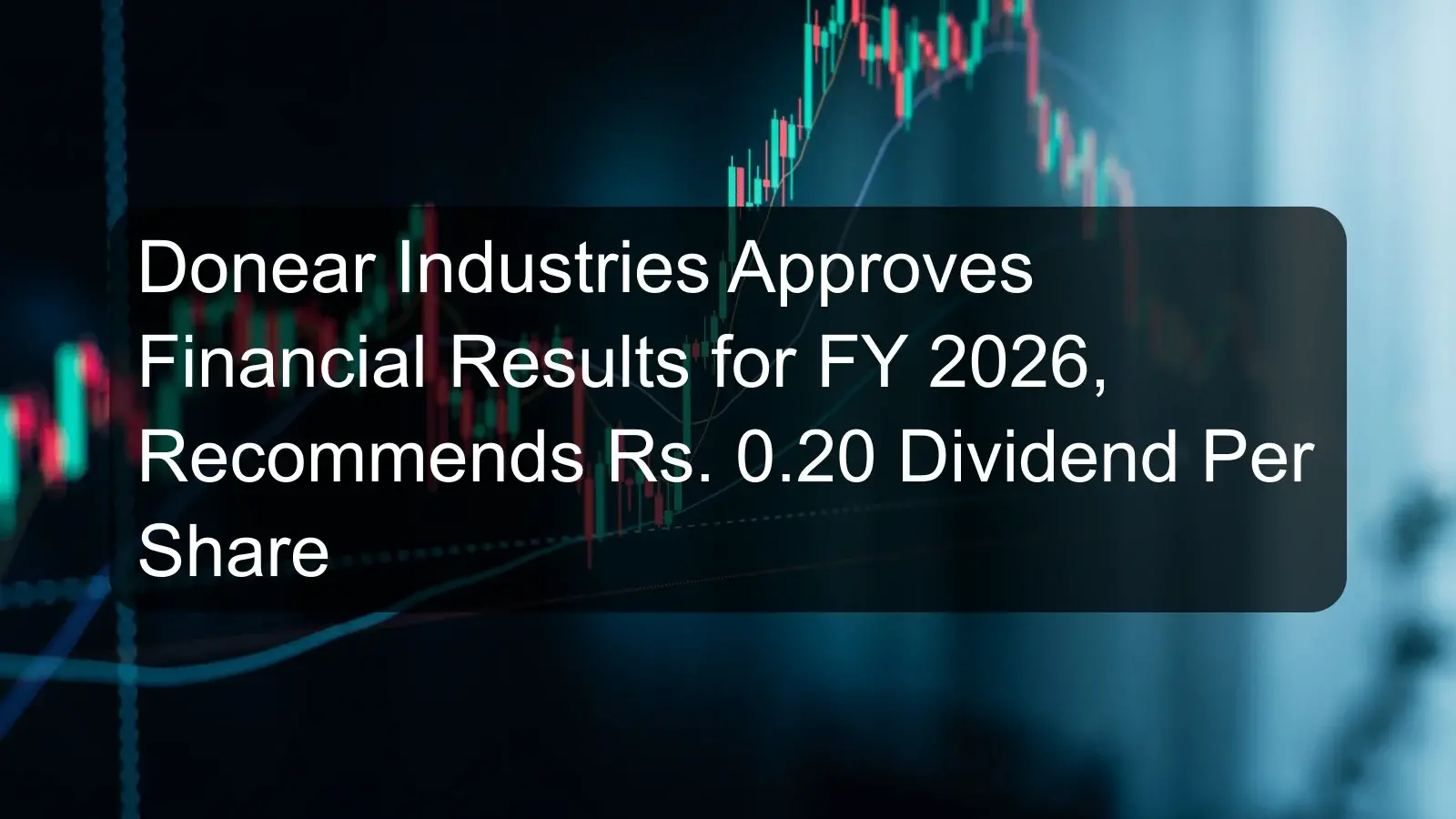 Donear Industries Approves Financial Results for FY 2026, Recommends Rs. 0.20 Dividend Per Share