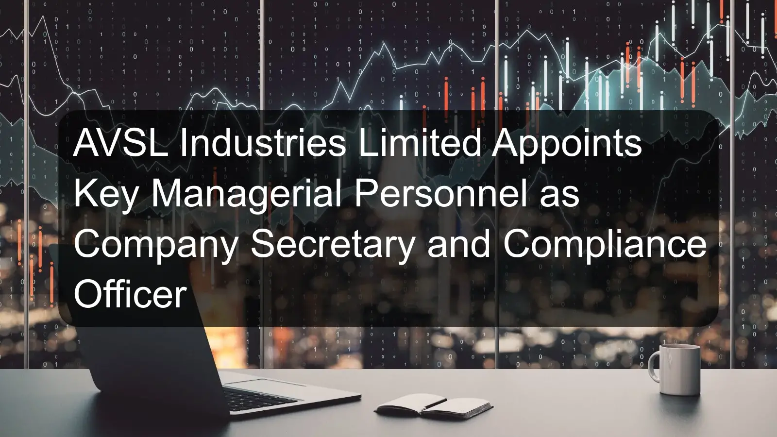 AVSL Industries Limited Appoints Key Managerial Personnel as Company Secretary and Compliance Officer AVSL Industries Limited Appoints Key Managerial Personnel as Company Secretary and Compliance Officer