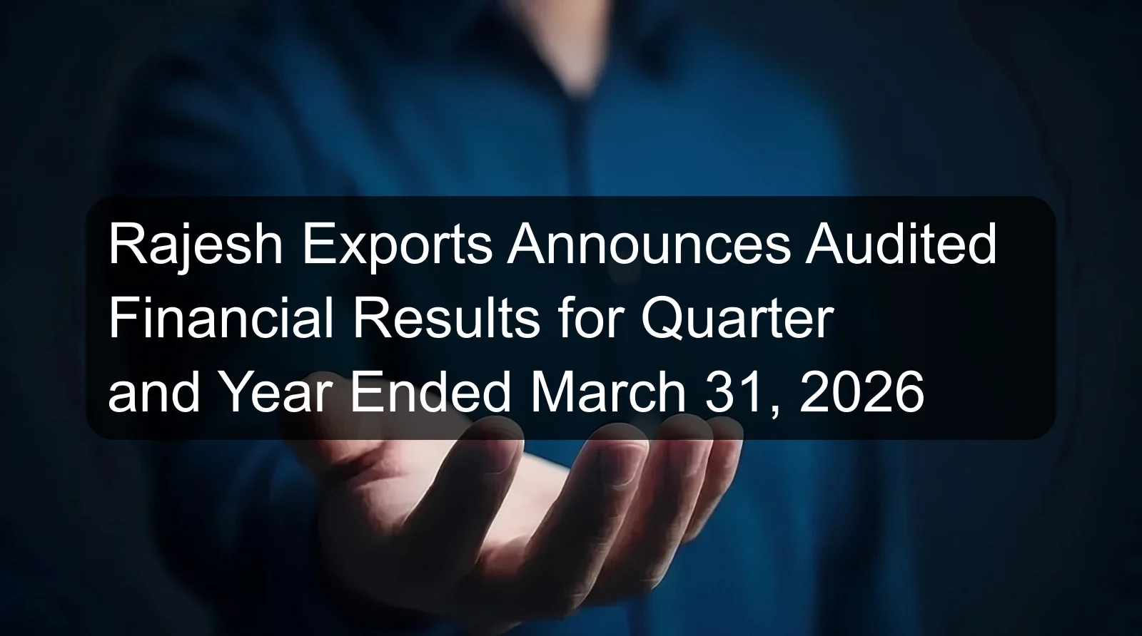 Rajesh Exports Announces Audited Financial Results for Quarter and Year Ended March 31, 2026 Rajesh Exports Announces Audited Financial Results for Quarter and Year Ended March 31, 2026