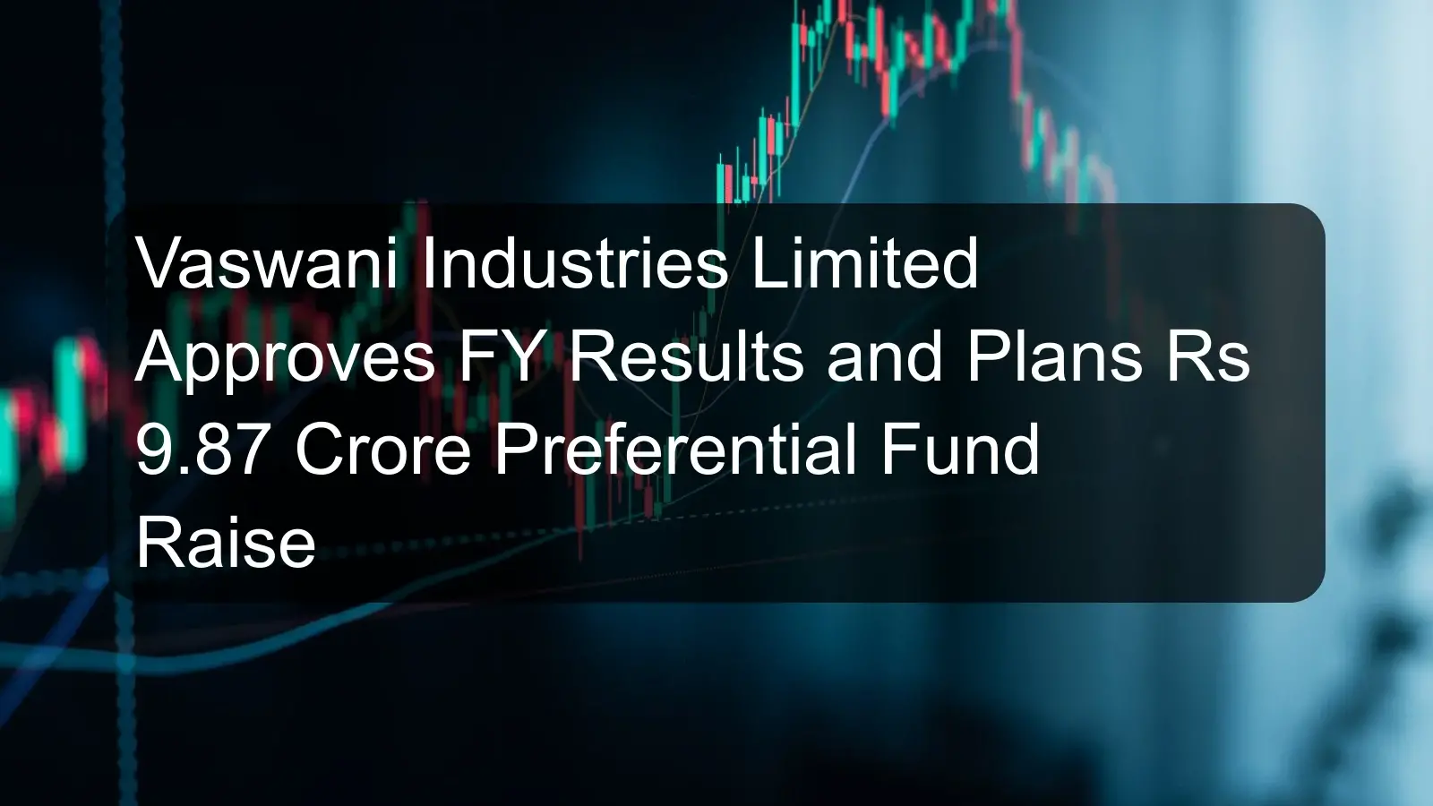 Vaswani Industries Limited Approves FY Results and Plans Rs 9.87 Crore Preferential Fund Raise Vaswani Industries Limited Approves FY Results and Plans Rs 9.87 Crore Preferential Fund Raise