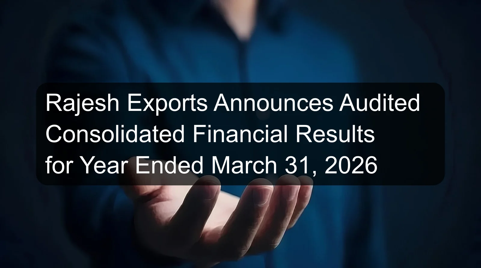 Rajesh Exports Announces Audited Consolidated Financial Results for Year Ended March 31, 2026 Rajesh Exports Announces Audited Consolidated Financial Results for Year Ended March 31, 2026