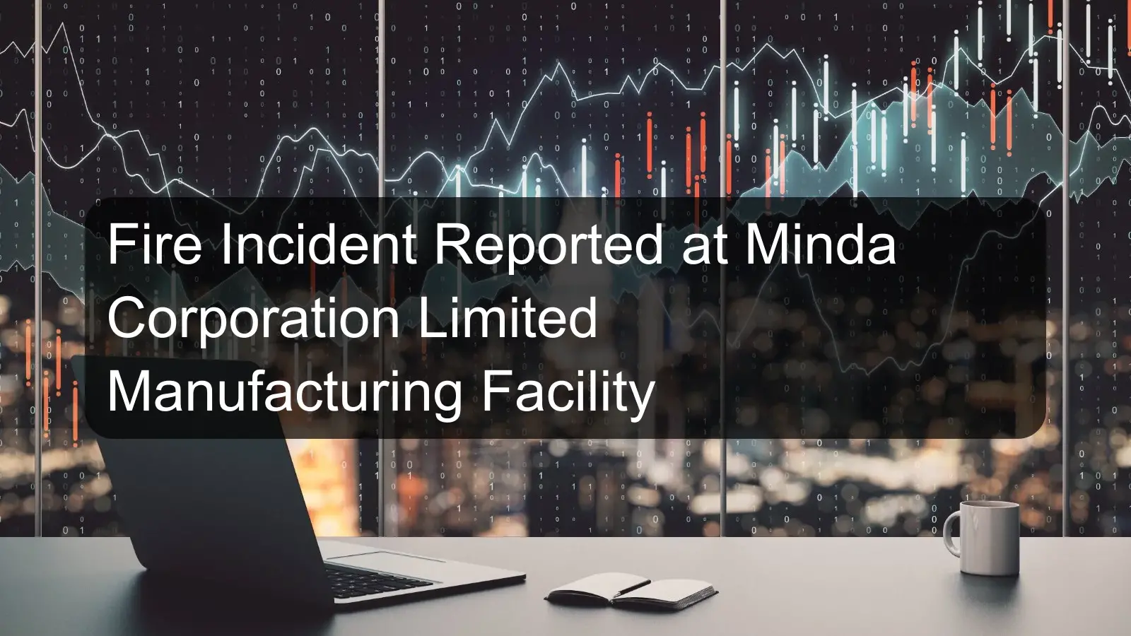 Fire Incident Reported at Minda Corporation Limited Manufacturing Facility Fire Incident Reported at Minda Corporation Limited Manufacturing Facility