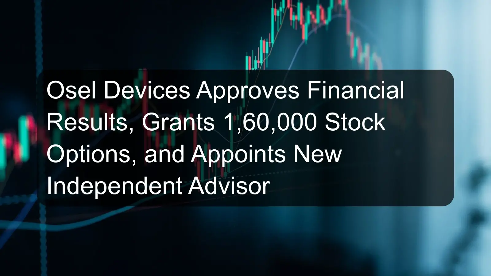 Osel Devices Approves Financial Results, Grants 1,60,000 Stock Options, and Appoints New Independent Advisor Osel Devices Approves Financial Results, Grants 1,60,000 Stock Options, and Appoints New Independent Advisor