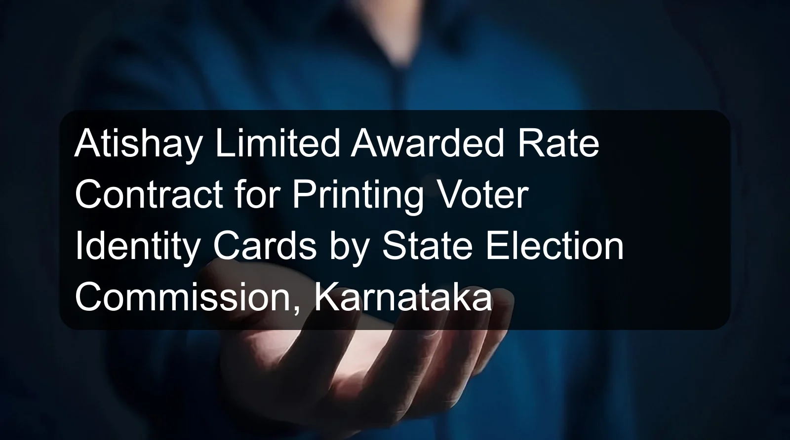 Atishay Limited Awarded Rate Contract for Printing Voter Identity Cards by State Election Commission, Karnataka Atishay Limited Awarded Rate Contract for Printing Voter Identity Cards by State Election Commission, Karnataka
