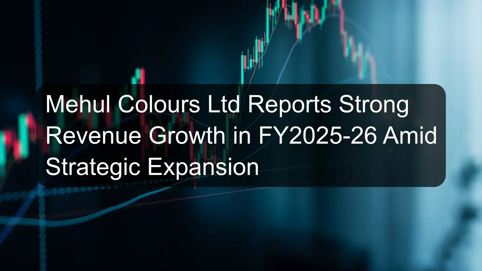 Mehul Colours Ltd Reports Strong Revenue Growth in FY2025-26 Amid Strategic Expansion