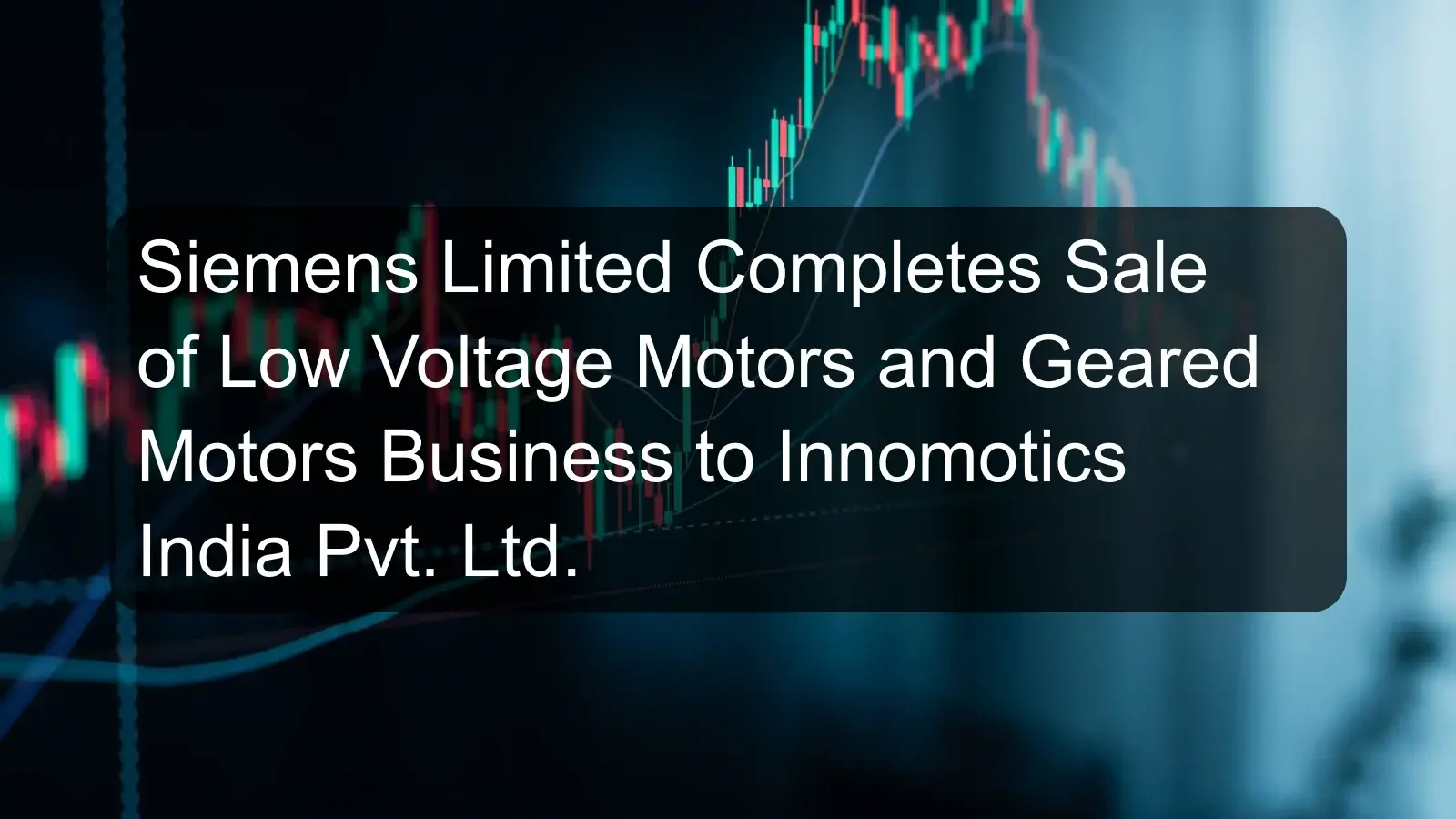 Siemens Limited Completes Sale of Low Voltage Motors and Geared Motors Business to Innomotics India Pvt. Ltd.