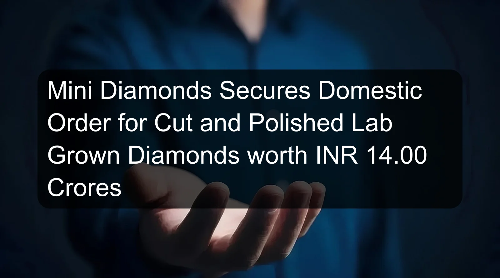 Mini Diamonds Secures Domestic Order for Cut and Polished Lab Grown Diamonds worth INR 14.00 Crores Mini Diamonds Secures Domestic Order for Cut and Polished Lab Grown Diamonds worth INR 14.00 Crores