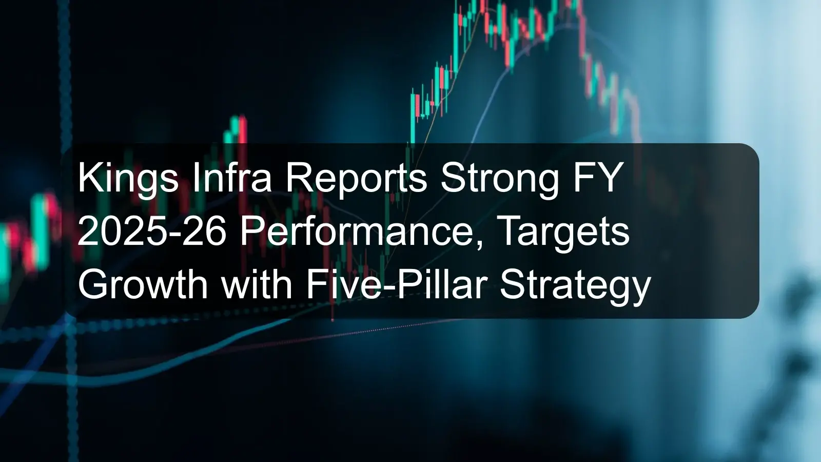 Kings Infra Reports Strong FY 2025-26 Performance, Targets Growth with Five-Pillar Strategy