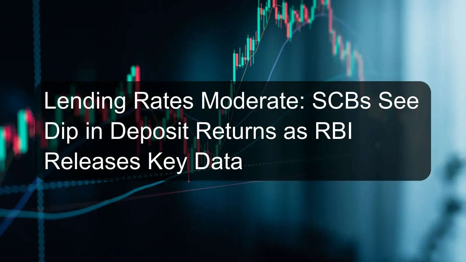 Lending Rates Moderate: SCBs See Dip in Deposit Returns as RBI Releases Key Data
