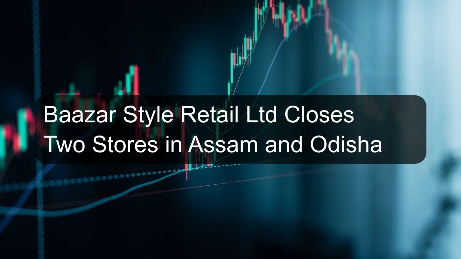 Baazar Style Retail Ltd Closes Two Stores in Assam and Odisha