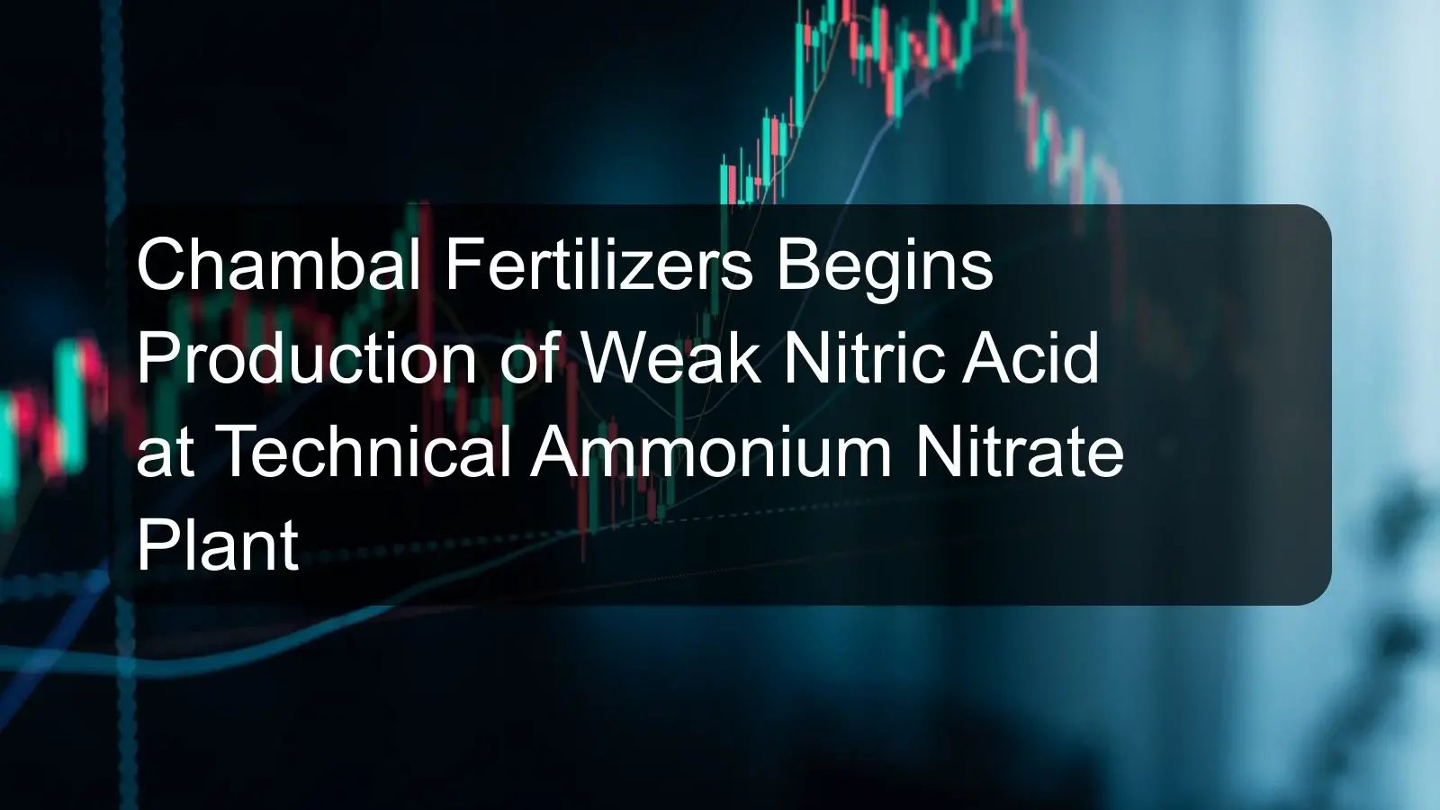 Chambal Fertilizers Begins Production of Weak Nitric Acid at Technical Ammonium Nitrate Plant Chambal Fertilizers Begins Production of Weak Nitric Acid at Technical Ammonium Nitrate Plant