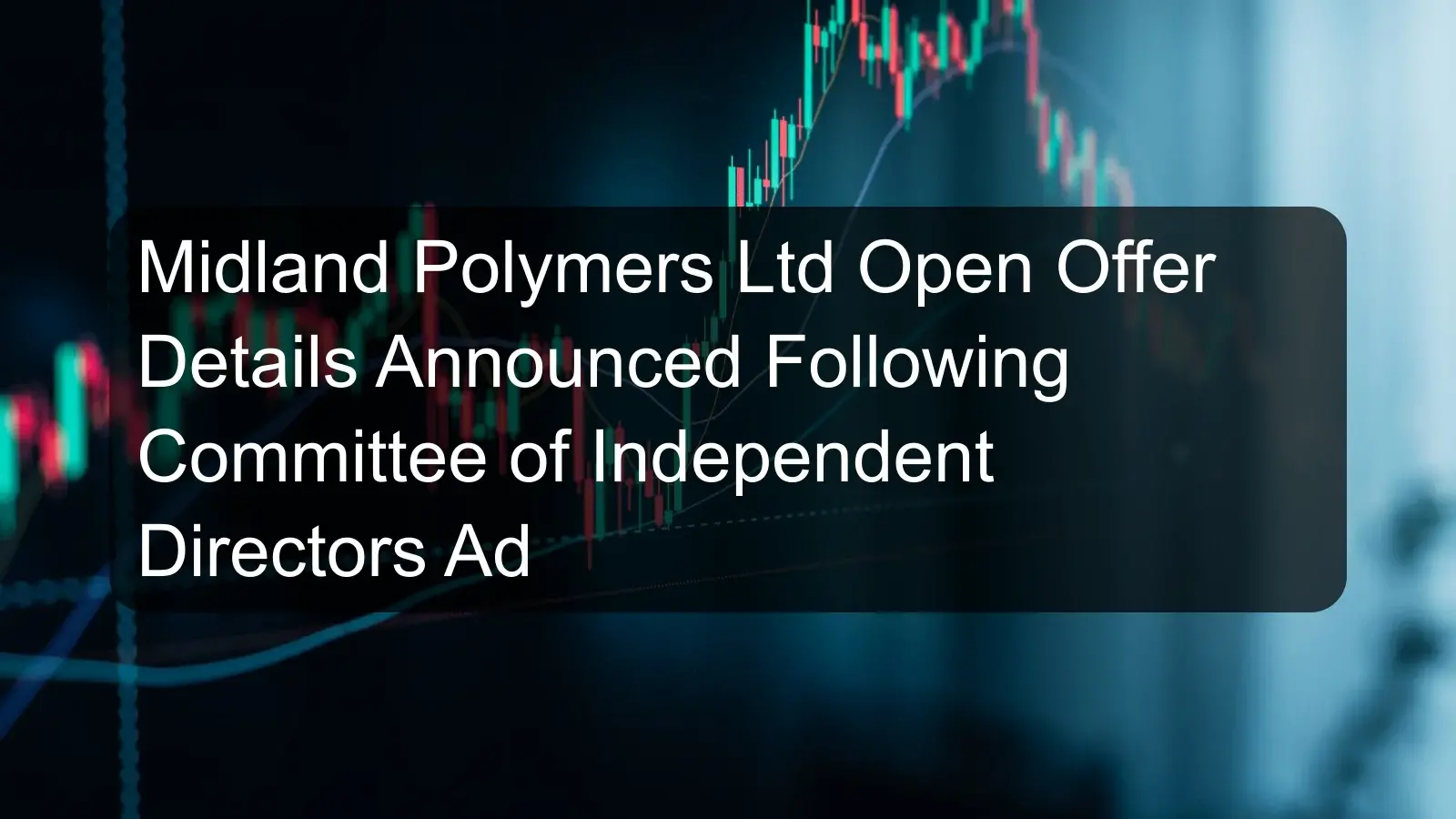 Midland Polymers Ltd Open Offer Details Announced Following Committee of Independent Directors Ad Midland Polymers Ltd Open Offer Details Announced Following Committee of Independent Directors Ad
