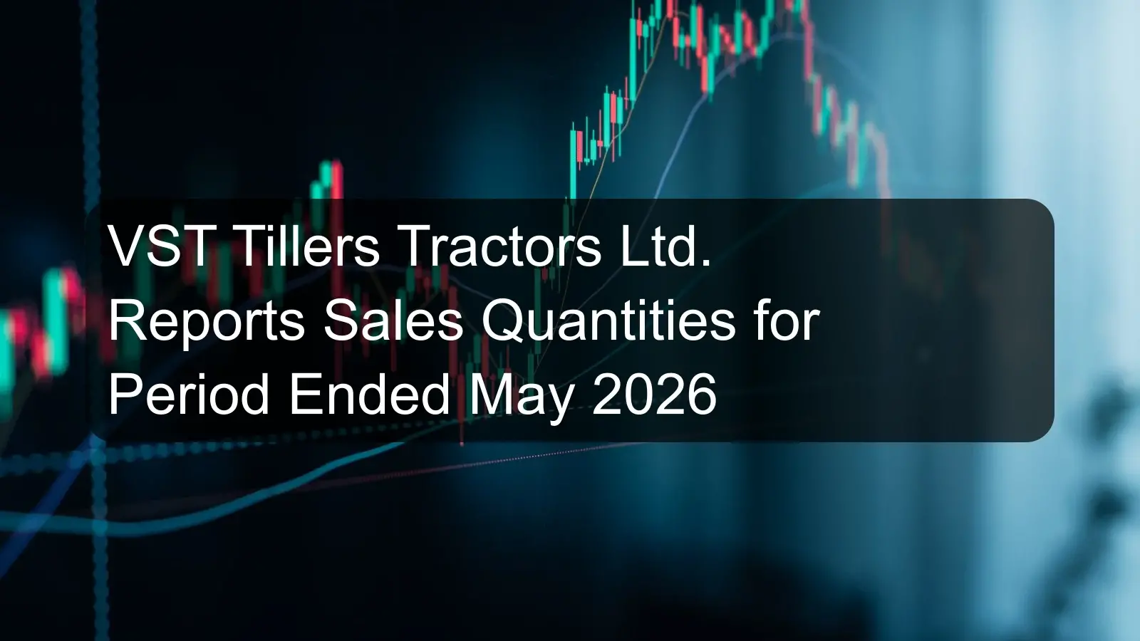 VST Tillers Tractors Ltd. Reports Sales Quantities for Period Ended May 2026 VST Tillers Tractors Ltd. Reports Sales Quantities for Period Ended May 2026