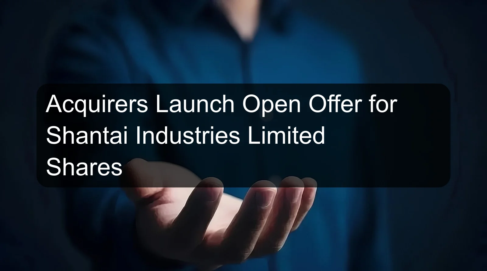 Acquirers Launch Open Offer for Shantai Industries Limited Shares