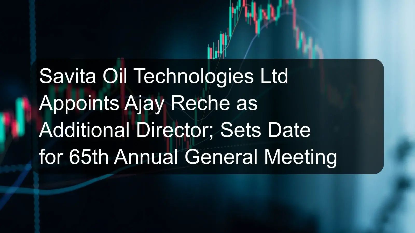 Savita Oil Technologies Ltd Appoints Ajay Reche as Additional Director; Sets Date for 65th Annual General Meeting Savita Oil Technologies Ltd Appoints Ajay Reche as Additional Director; Sets Date for 65th Annual General Meeting