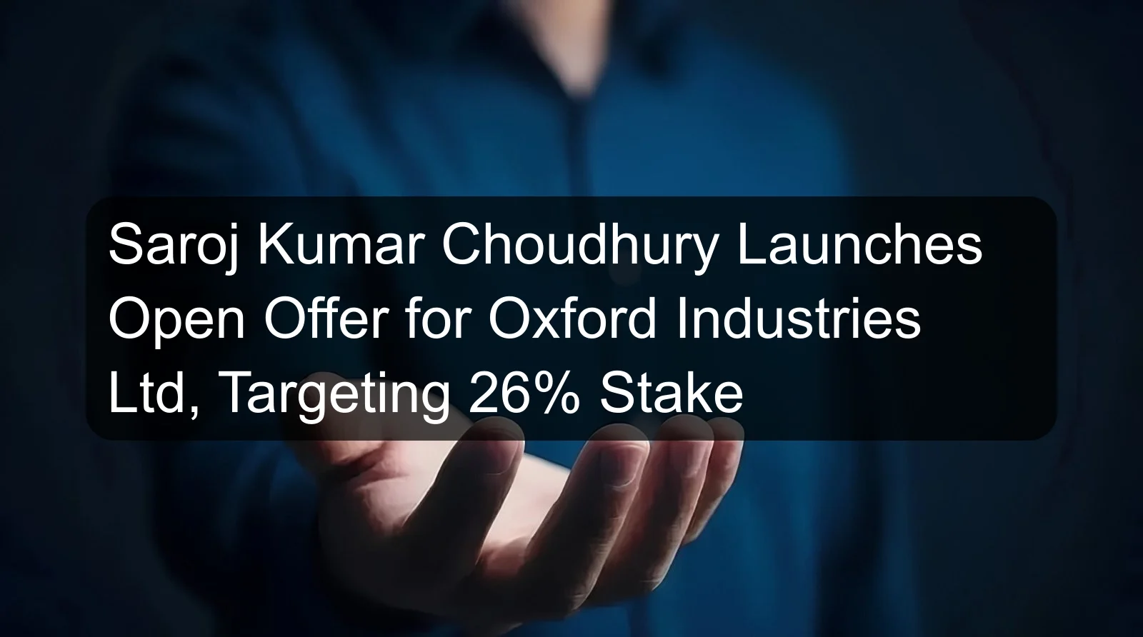 Saroj Kumar Choudhury Launches Open Offer for Oxford Industries Ltd, Targeting 26% Stake
