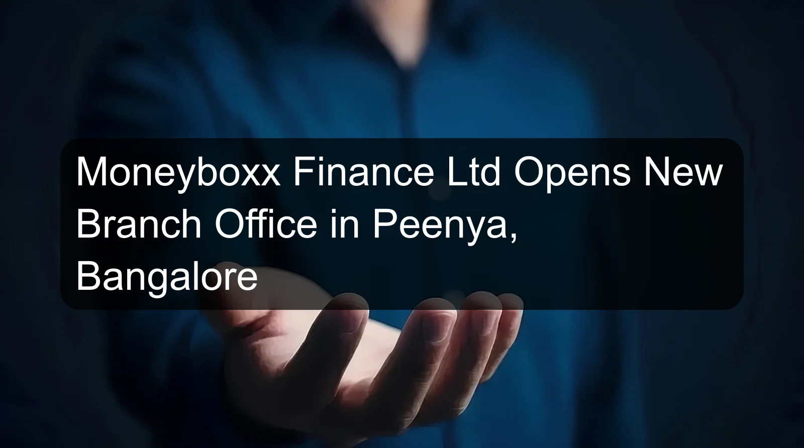 Moneyboxx Finance Ltd Opens New Branch Office in Peenya, Bangalore