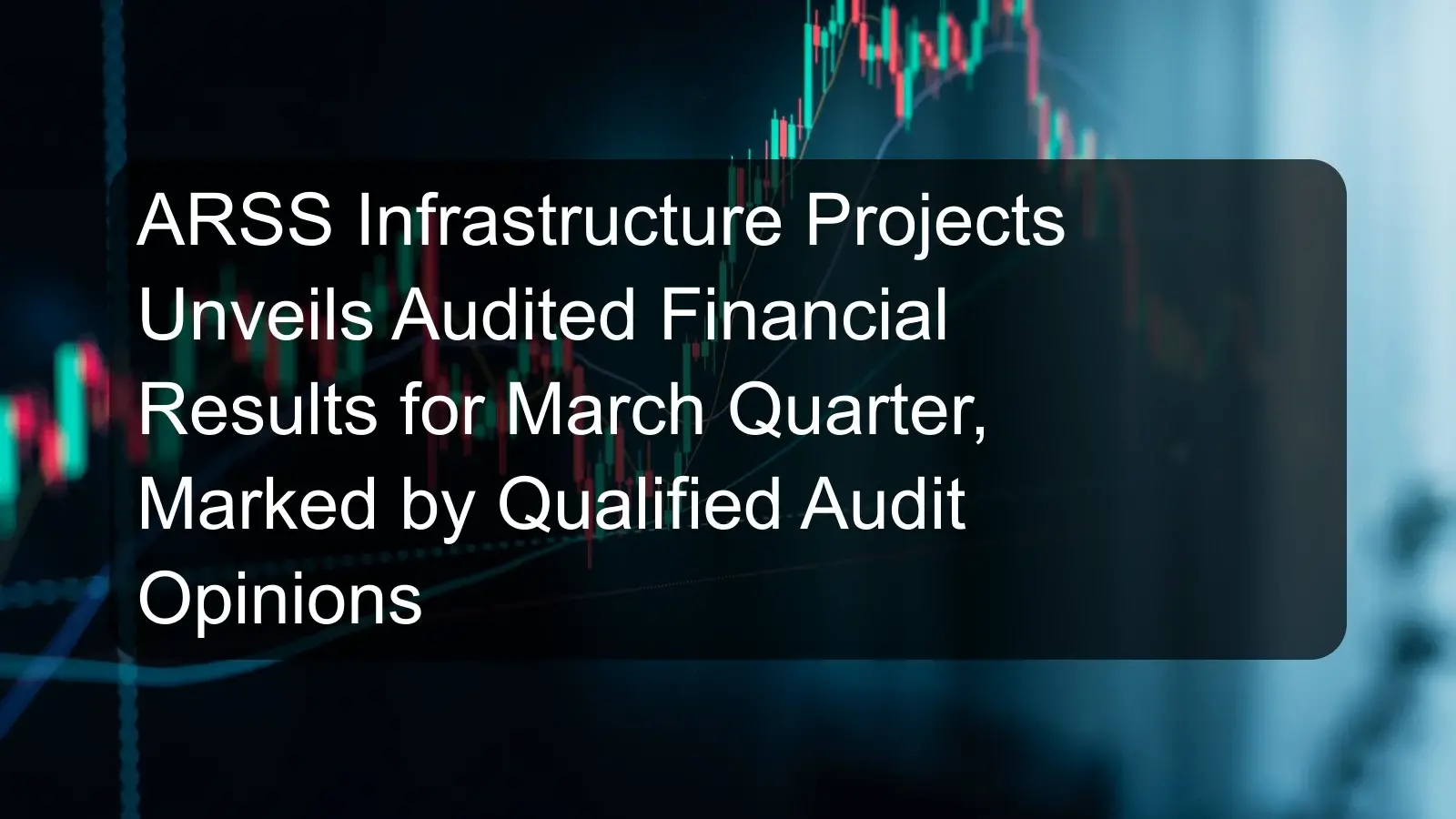 ARSS Infrastructure Projects Unveils Audited Financial Results for March Quarter, Marked by Qualified Audit Opinions