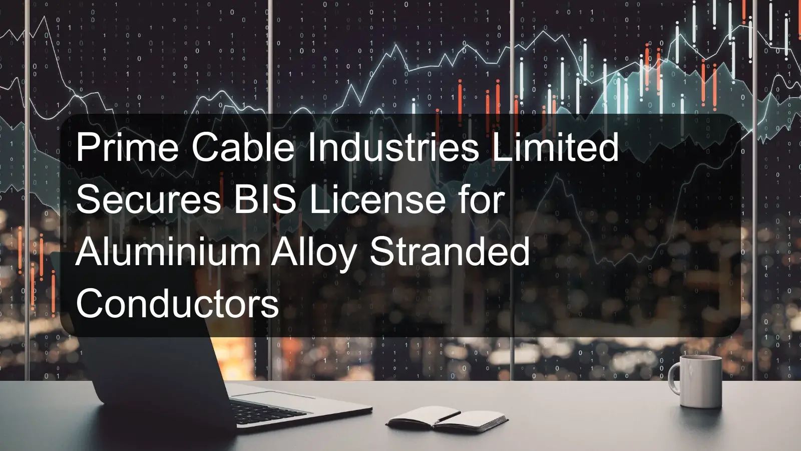 Prime Cable Industries Limited Secures BIS License for Aluminium Alloy Stranded Conductors Prime Cable Industries Limited Secures BIS License for Aluminium Alloy Stranded Conductors