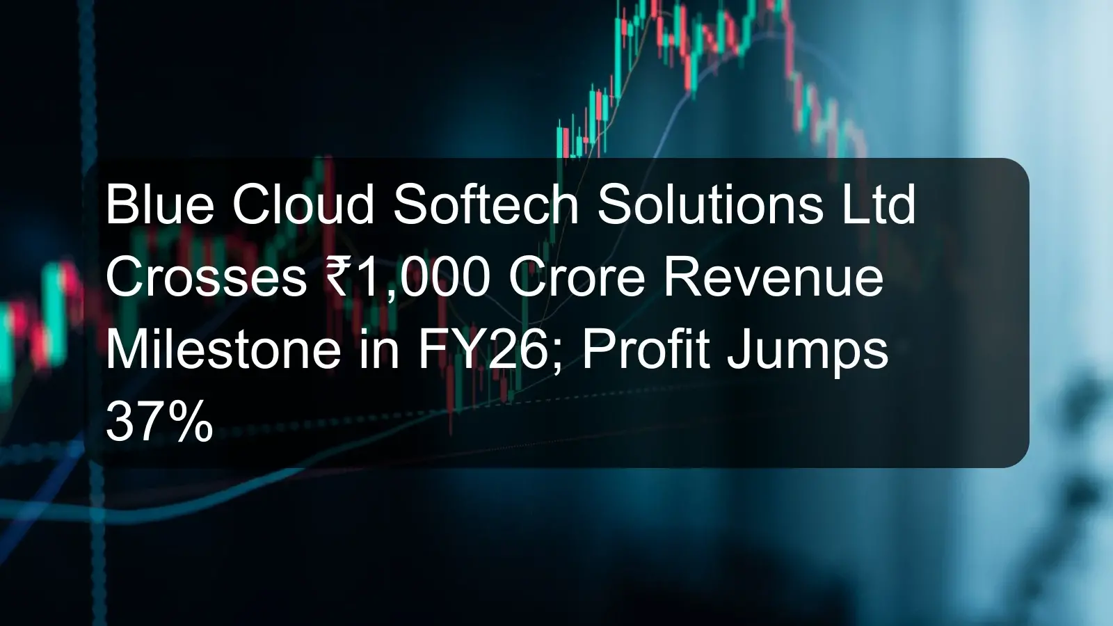 Blue Cloud Softech Solutions Ltd Crosses ₹1,000 Crore Revenue Milestone in FY26; Profit Jumps 37%