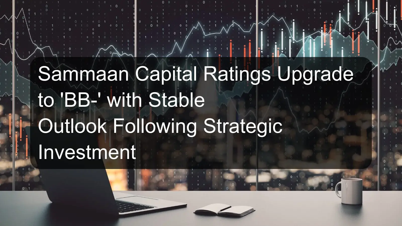 Sammaan Capital Ratings Upgrade to 'BB-' with Stable Outlook Following Strategic Investment Sammaan Capital Ratings Upgrade to 'BB-' with Stable Outlook Following Strategic Investment