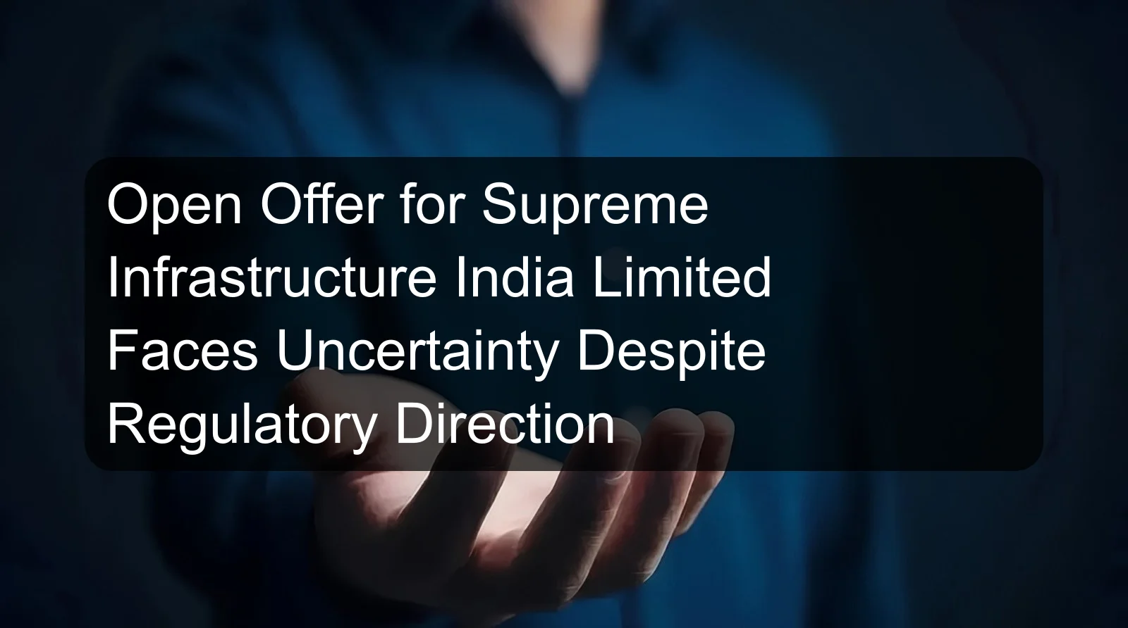 Open Offer for Supreme Infrastructure India Limited Faces Uncertainty Despite Regulatory Direction Open Offer for Supreme Infrastructure India Limited Faces Uncertainty Despite Regulatory Direction