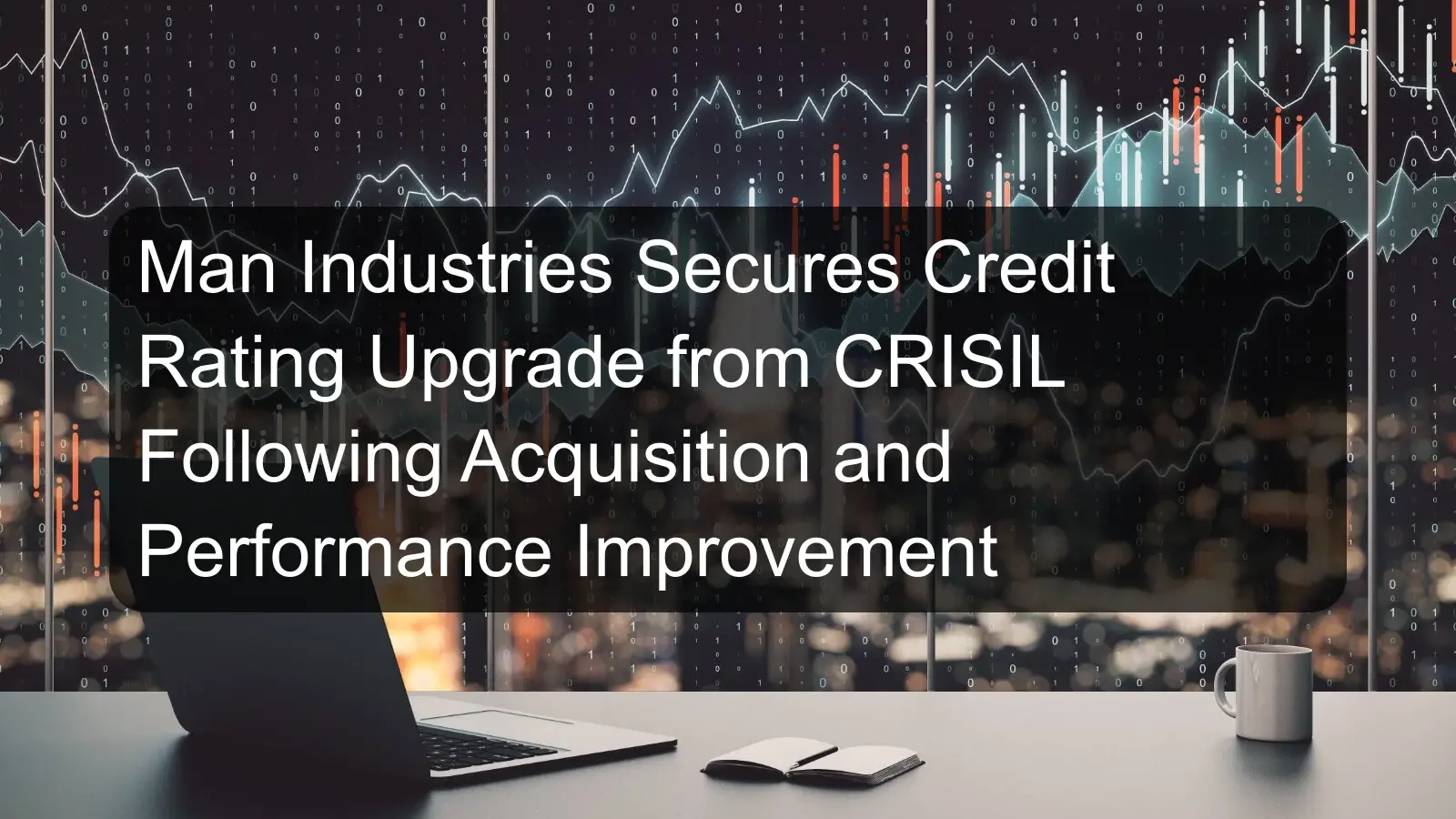 Man Industries Secures Credit Rating Upgrade from CRISIL Following Acquisition and Performance Improvement Man Industries Secures Credit Rating Upgrade from CRISIL Following Acquisition and Performance Improvement